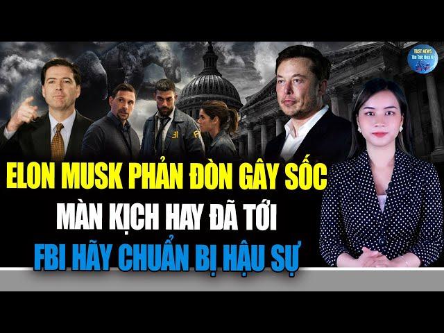 Elon Musk PHẢN ĐÒN GÂY SỐC, màn kịch hay đã tới, FBI hãy chuẩn bị HẬU SỰ cho chính mình