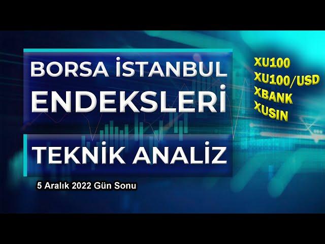 BİST (BORSA İSTANBUL) ENDEKSLERİ TEKNİK ANALİZİ - 05 Aralık 2022