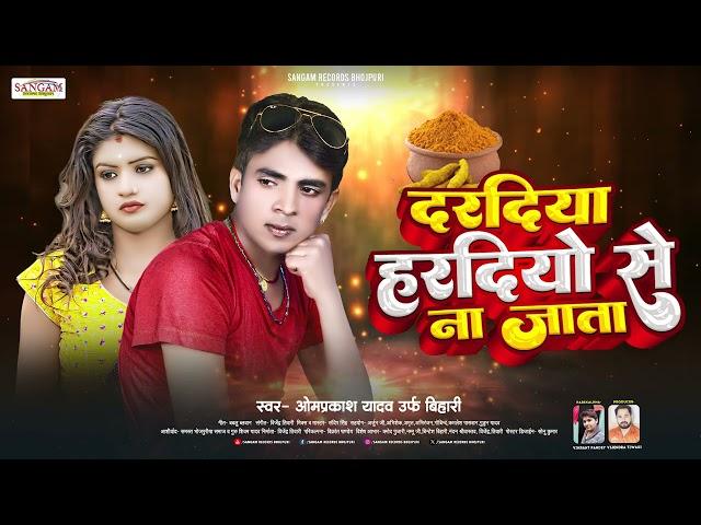 दरदिया हरदियो से ना जाता | #Omprakash Yadav | Daradiya Haradiyo Se Na Jaata | New Bhojpuri Song 2024