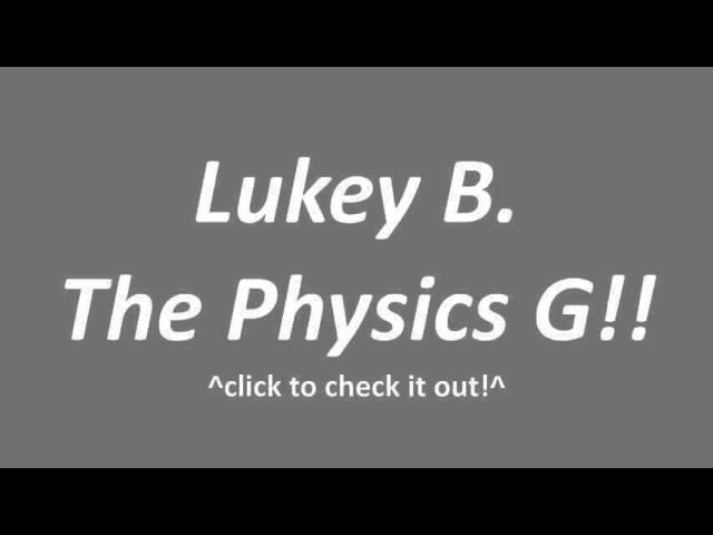 New Channel Information - Lukey B. the Physics G!