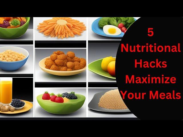 5 Nutritional Hacks  Maximize Your Meals