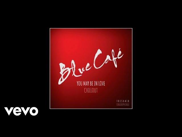 Blue Cafe - You May Be in Love CHILLOUT