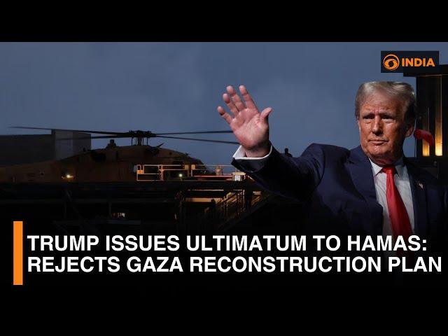 Trump Issues Ultimatum to Hamas: Rejects Gaza Reconstruction Plan Amid Hostage Crisis