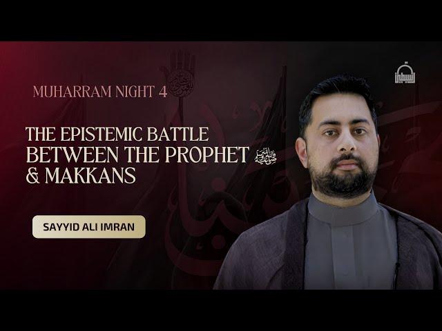 [4/10] The Epistemic Battle Between The Prophet (P) and Makkans - Sayyid Ali Imran