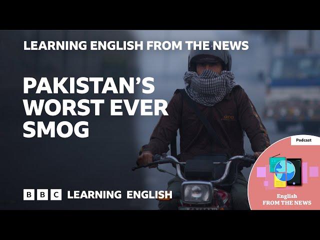 Pakistan's worst ever smog: BBC Learning English from the News