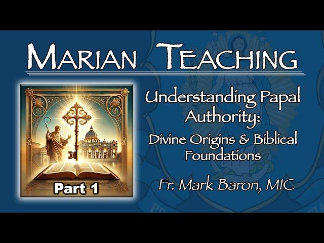 Understanding Papal Authority: Part 1 - Marian Teaching with Fr. Mark Baron, MIC