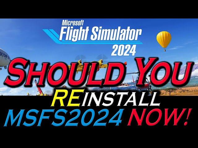 Should You REInstall MSFS 2024!!