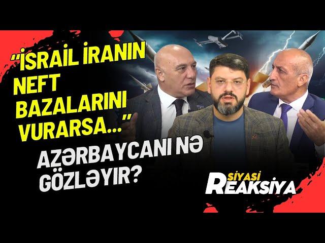 İsrail İranın neft bazalarını vurarsa, Azərbaycanı nə gözləyir? - SİYASİ REAKSİYA