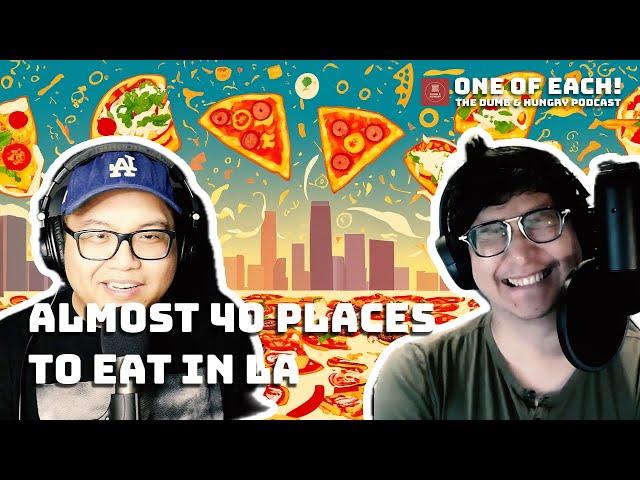 38 - Almost 40 Places to Eat in LA | One of Each! The Dumb & Hungry Podcast