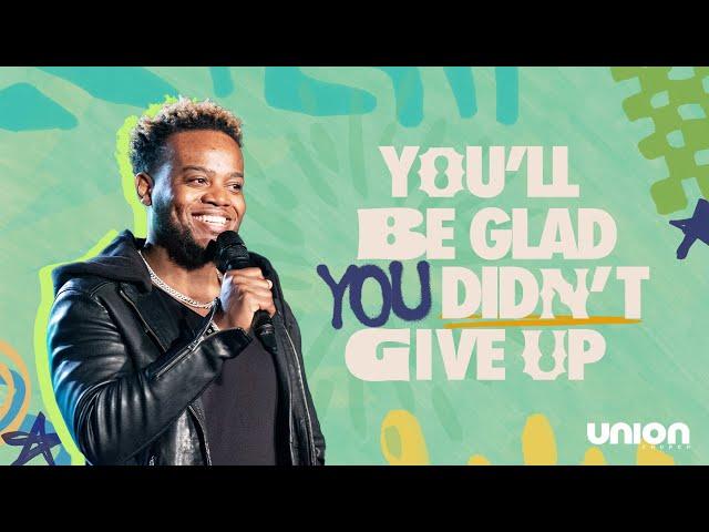 You'll Be Glad You Didn't Give Up | Pastor Travis Greene | Union Church Charlotte