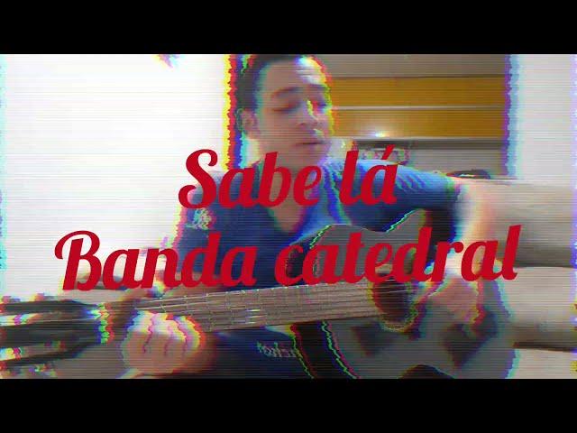 Sabe lá, Banda catedral cover