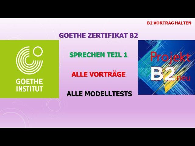 Goethe Zertifikat B2 - Sprechen Teil 1 | Alle Vorträge |  Alle Modelltests | Projekt B2 neu