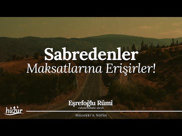 Bir Maksat İçin Sabredenler, Elbette Maksatlarına Erişirler! | Eşrefoğlu Rûmî