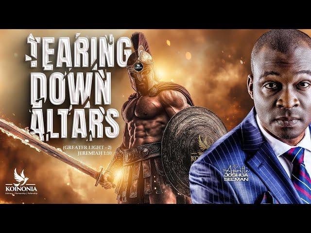 TEARING DOWN ALTARS (GREATER LIGHT PART 2) JEREMIAH 1:10 WITH APOSTLE JOSHUA SELMAN