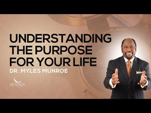 How To Know The Purpose Of Your Life: Find Direction With Dr. Myles Munroe | MunroeGlobal.com