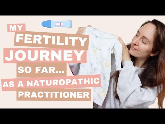 My Fertility (TTC) Journey So Far... As A Naturopathic Practitioner