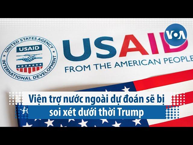 Viện trợ nước ngoài dự đoán sẽ bị soi xét dưới thời Trump | VOA Tiếng Việt