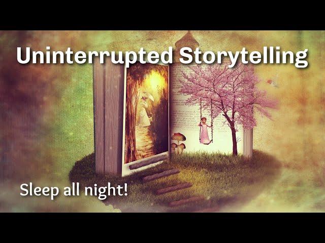 Uninterrupted Storytelling to Help You Sleep All Night Long!