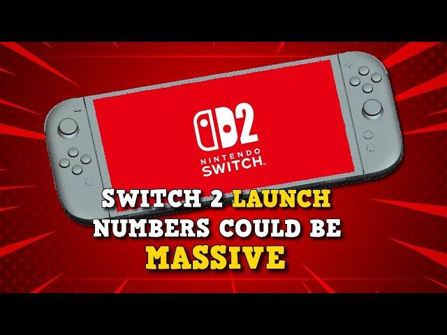 Nintendo Switch 2: Rumors of Massive Launch Numbers