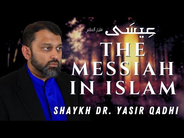 The Messiah in Islam | Jesus Son of Mary | Shaykh Dr. Yasir Qadhi