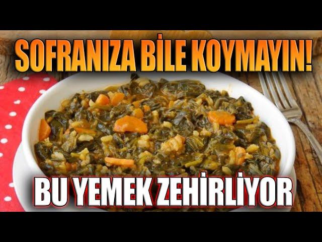 Sofranıza bile koymayın. Bu Yemek Zehirliyor