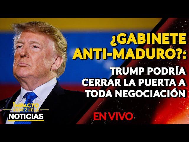  ¿GABINETE ANTI-MADURO? Trump podría cerrar la puerta a toda negociación