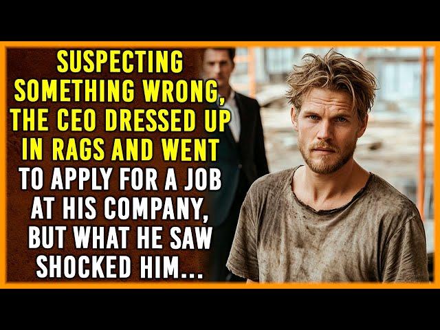 Suspecting trouble, the CEO pretended to be a bum in rags and went to apply for a job at his company