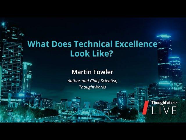 Martin Fowler – What Does Tech Excellence Look Like? | TW Live Australia 2016