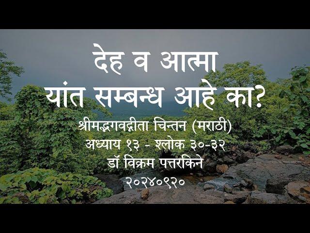 देह व आत्मा यांत सम्बन्ध आहे का? - श्रीमद्भगवद्गीता चिन्तन (मराठी) - १३:३०-३२ - २०२४०९२०