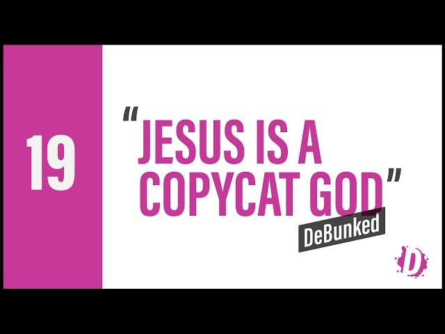 D19. Jesus Is A Copycat God - DeBunked