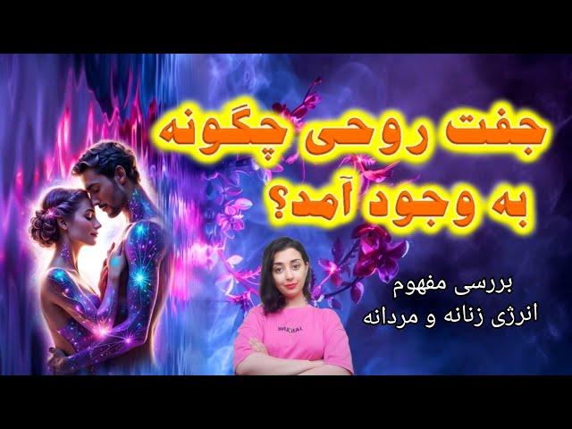 جفت روحی چگونه به وجود آمد؟ / منشا انرژی زنانه و مردانه