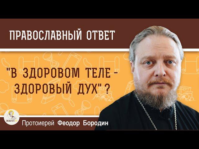 Поддерживается ли в Библии принцип "в здоровом теле - здоровый дух" ?  Протоиерей Феодор Бородин