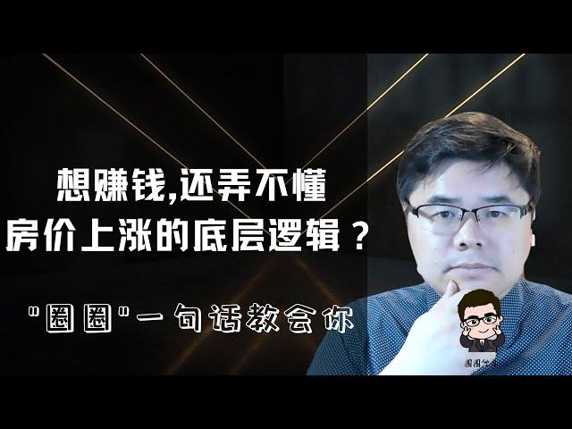 弄不懂房价上涨底层逻辑还想赚钱？圈圈5分钟教会你