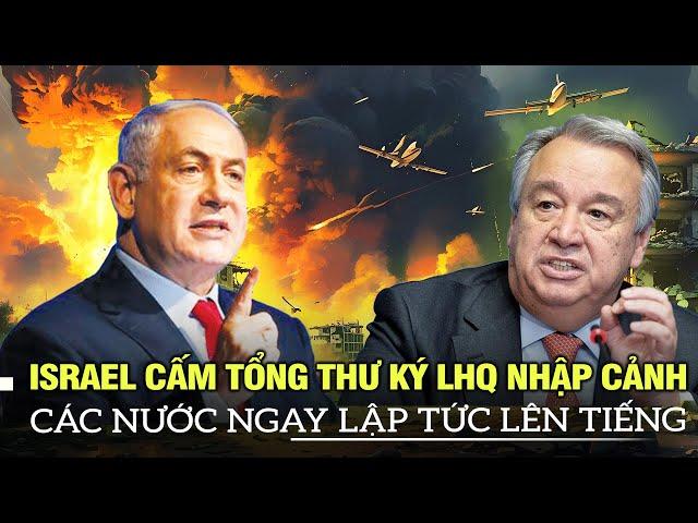 Israel cấm Tổng thư ký Liên Hợp Quốc nhập cảnh, các nước ngay lập tức lên tiếng