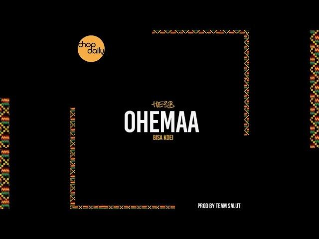 Chop Daily x HE3B x Bisa Kdei - Ohemaa (prod by Team Salut)