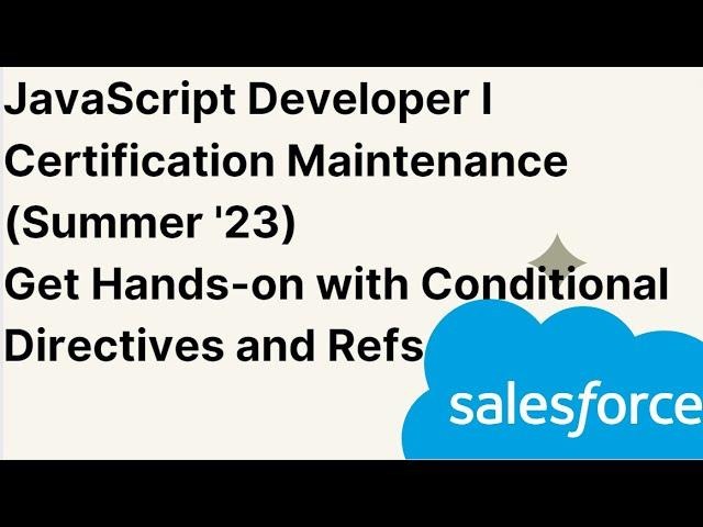 JavaScript Developer I Certification Maintenance (Summer 23) | Conditional Directives and Refs | SF