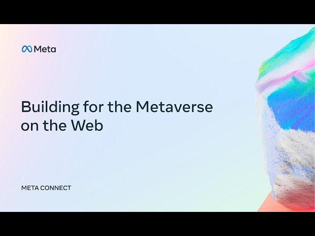 Meta Connect 2022 | Building for the Metaverse on the Web