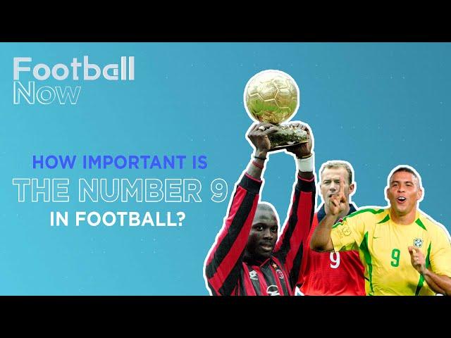 Football Now: Playing the number 9 role - how important is it in modern football?