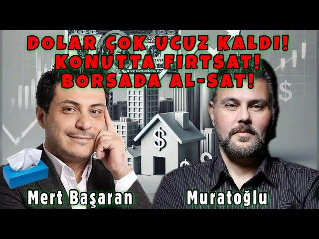 DOLAR ÇOK UCUZ KALDI! KONUTTA FIRSAT! BORSADA AL-SAT! | MURAT MURATOĞLU - MERT BAŞARAN