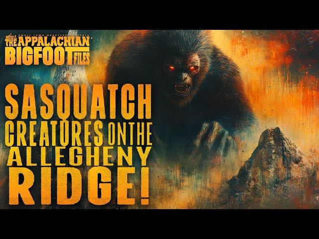 Sasquatch Creatures on the Allegheny Ridge: The Appalachian Bigfoot Files