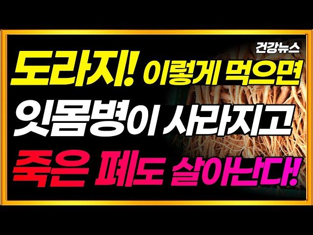 도라지! 이렇게 드세요! 고통스런 잇몸병이 사라지고 폐에 찌든 노폐물이 싹 배출됩니다!