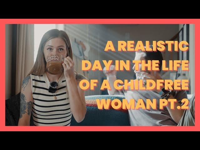 A (Realistic) Day In The Life Of A Childfree Woman Pt. 2