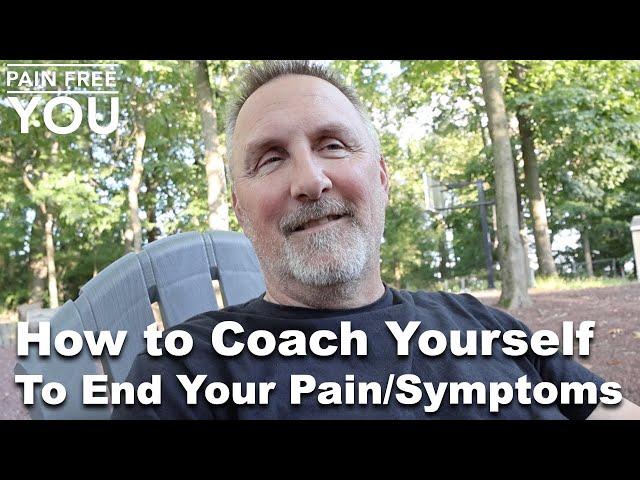 How to Coach Yourself to End Your Pain or Symptoms