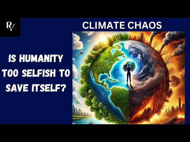 Climate Chaos: Is Humanity Too Selfish to Save Itself?