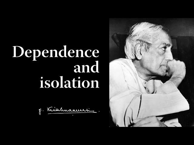 Dependence and isolation | Krishnamurti