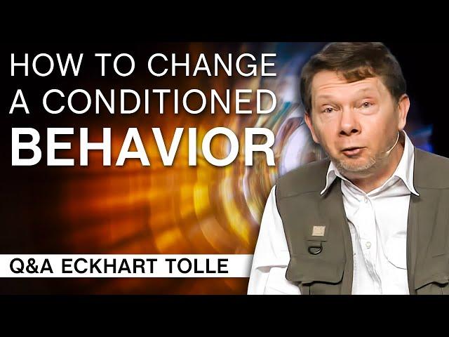 How to Change a Conditioned Behavior | Q&A Eckhart Tolle