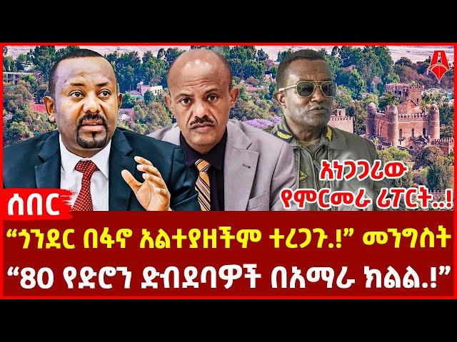 “ጎንደር በፋኖ አልተያዘችም ተረጋጉ.!" መንግስት | “80 የድሮን ድብደባዎች በአማራ ክልል.!” | አነጋጋሪው የምርመራ ሪፖርት..!