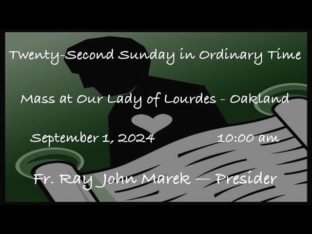 Twenty-Second Sunday in Ordinary Time  -  Mass at Our Lady of Lourdes - Oakland - September 01, 2024