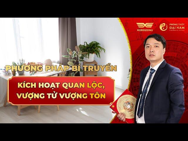 Phương Pháp Kích Hoạt Quan Lộc - Vượng Tử Vượng Tôn - Phong Thủy Đại Nam