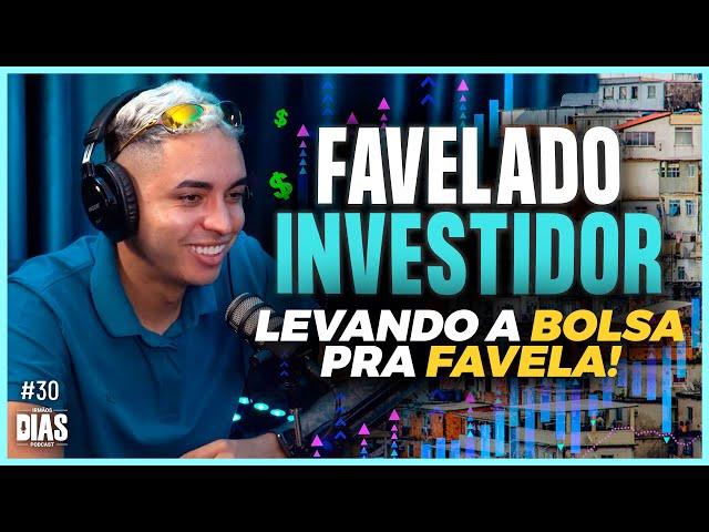 FAVELADO INVESTIDOR - LEVANDO A BOLSA PRA FAVELA | Irmãos Dias Podcast #30